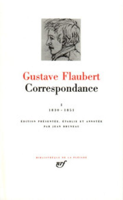 Correspondance Janvier 1830 à juin 1851 Gustave Flaubert Pléiade
